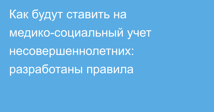 Как будут ставить на медико-социальный учет несовершеннолетних: разработаны правила