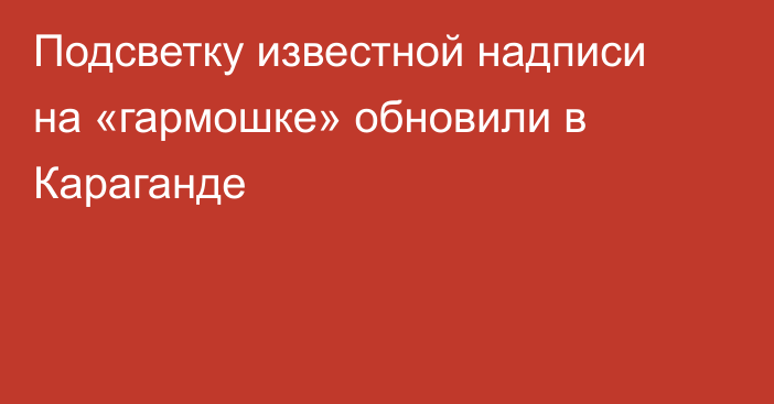 Подсветку известной надписи на «гармошке» обновили в Караганде