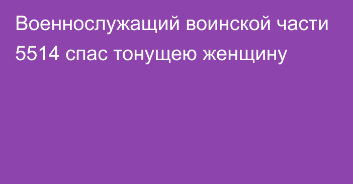 Военнослужащий воинской части 5514 спас тонущею женщину