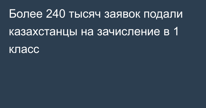 Более 240 тысяч заявок подали казахстанцы на зачисление в 1 класс