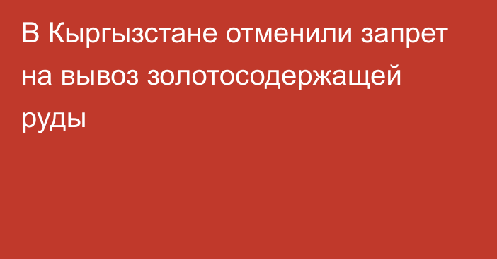 В Кыргызстане отменили запрет на вывоз золотосодержащей руды