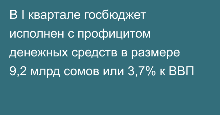 В I квартале госбюджет исполнен с профицитом денежных средств в размере 9,2 млрд сомов или 3,7% к ВВП