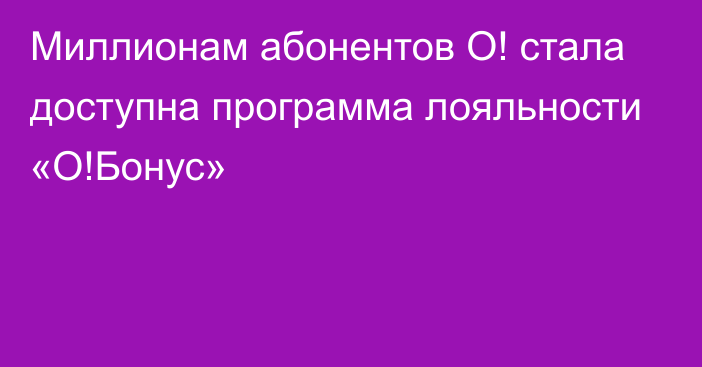 Миллионам абонентов О! стала доступна программа лояльности «О!Бонус»