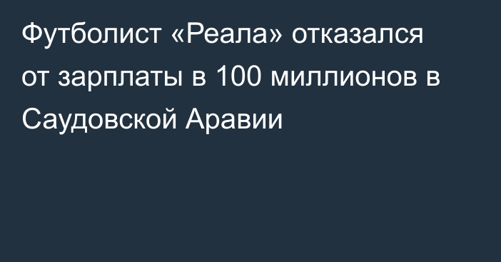 Футболист «Реала» отказался от зарплаты в 100 миллионов в Саудовской Аравии