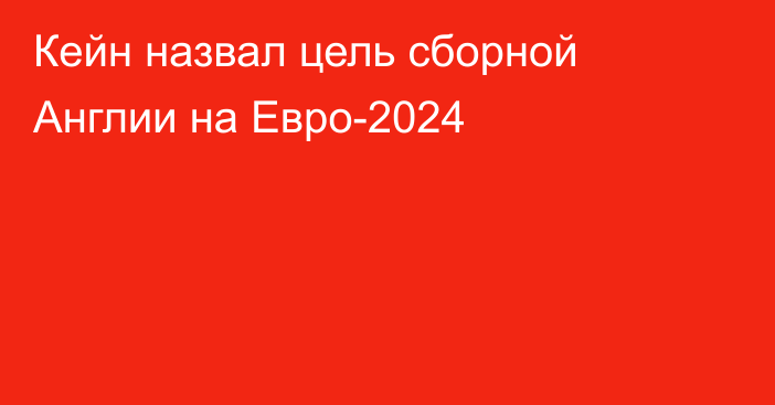 Кейн назвал цель сборной Англии на Евро-2024