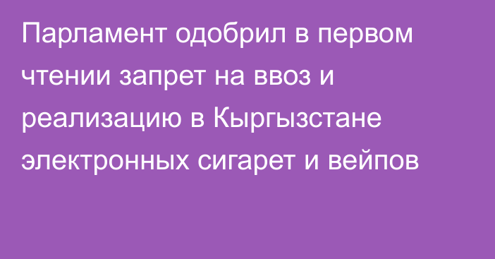 Парламент одобрил в первом чтении запрет на ввоз и реализацию в Кыргызстане электронных сигарет и вейпов