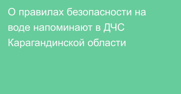 О правилах безопасности на воде напоминают в ДЧС Карагандинской области