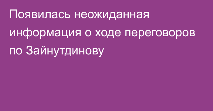 Появилась неожиданная информация о ходе переговоров по Зайнутдинову