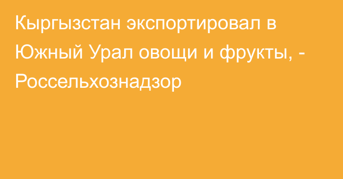 Кыргызстан экспортировал в Южный Урал овощи и фрукты, - Россельхознадзор