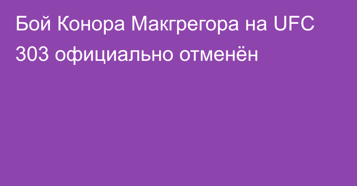 Бой Конора Макгрегора на UFC 303 официально отменён