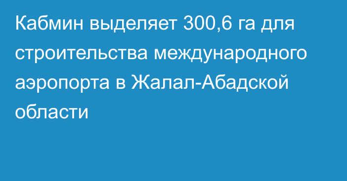 Кабмин выделяет 300,6 га для строительства международного аэропорта в Жалал-Абадской области