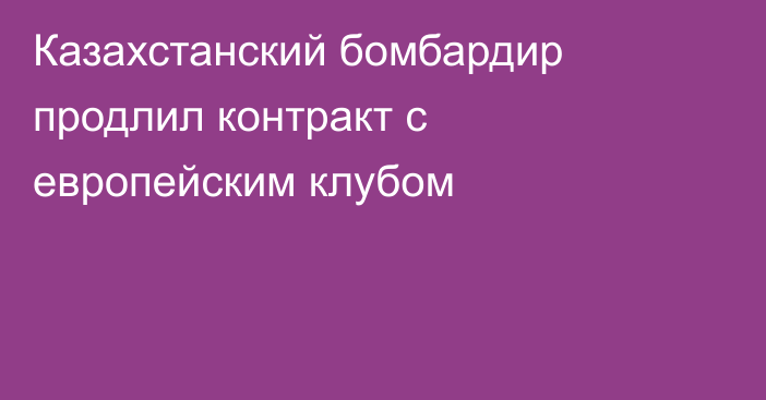 Казахстанский бомбардир продлил контракт с европейским клубом