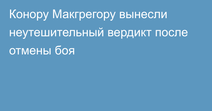 Конору Макгрегору вынесли неутешительный вердикт после отмены боя