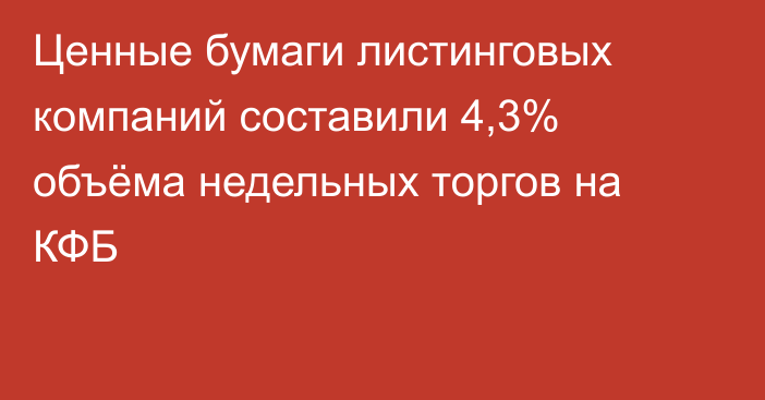 Ценные бумаги листинговых компаний составили 4,3% объёма недельных торгов на КФБ