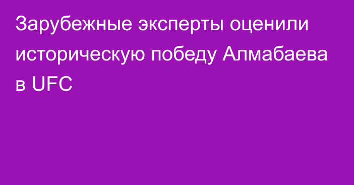 Зарубежные эксперты оценили историческую победу Алмабаева в UFC