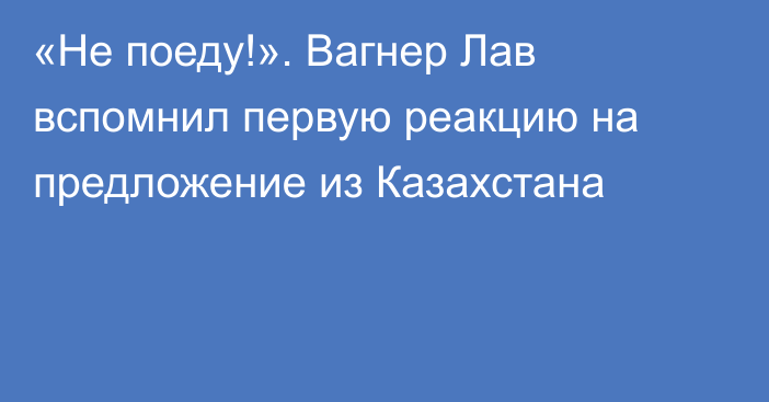 «Не поеду!». Вагнер Лав вспомнил первую реакцию на предложение из Казахстана