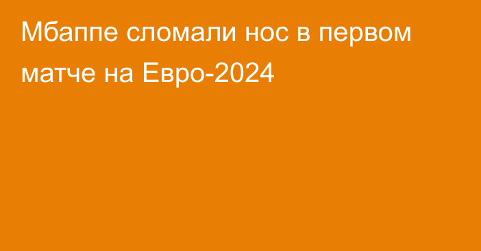 Мбаппе сломали нос в первом матче на Евро-2024