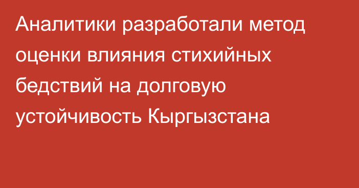 Аналитики разработали метод оценки влияния стихийных бедствий на долговую устойчивость Кыргызстана