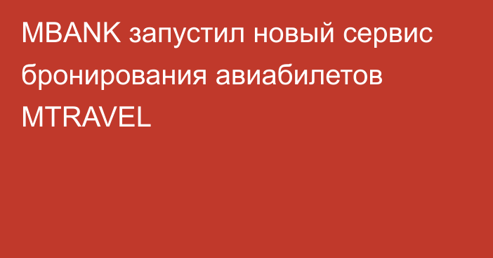 MBANK запустил новый сервис бронирования авиабилетов MTRAVEL 