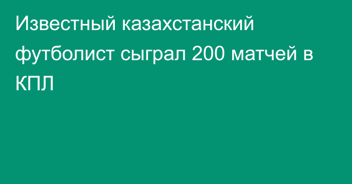 Известный казахстанский футболист сыграл 200 матчей в КПЛ