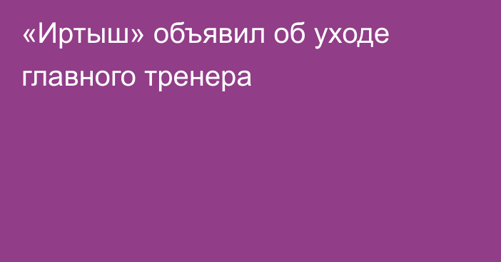 «Иртыш» объявил об уходе главного тренера