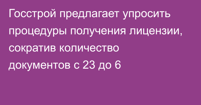 Госстрой предлагает упросить процедуры получения лицензии, сократив количество документов с 23 до 6