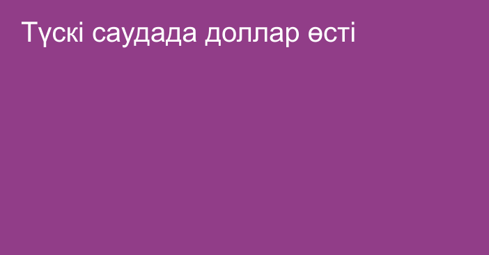 Түскі саудада доллар өсті