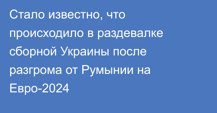 Стало известно, что происходило в раздевалке сборной Украины после разгрома от Румынии на Евро-2024