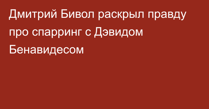 Дмитрий Бивол раскрыл правду про спарринг с Дэвидом Бенавидесом