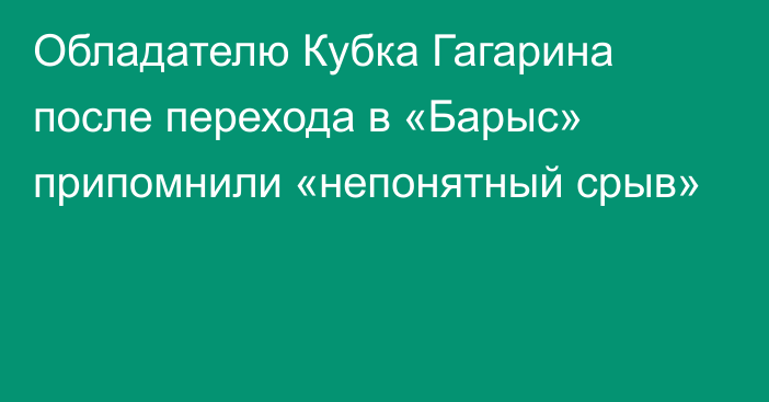 Обладателю Кубка Гагарина после перехода в «Барыс» припомнили «непонятный срыв»