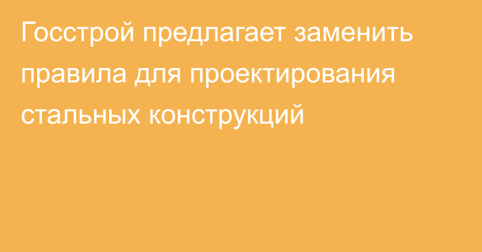 Госстрой предлагает заменить правила для проектирования стальных конструкций