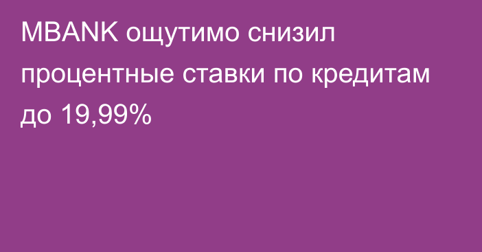 MBANK ощутимо снизил процентные ставки по кредитам до 19,99%