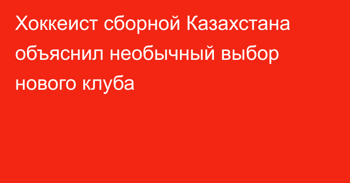 Хоккеист сборной Казахстана объяснил необычный выбор нового клуба