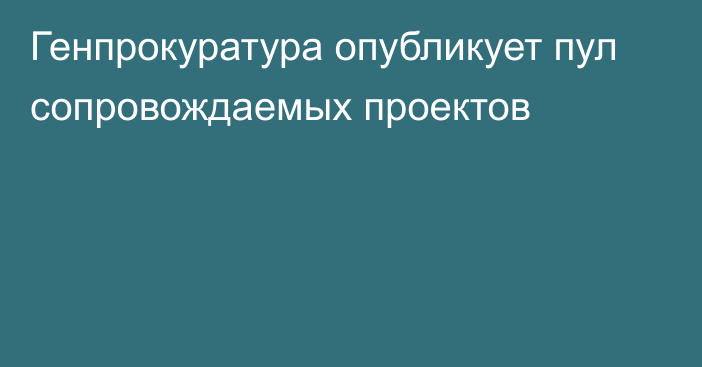 Генпрокуратура опубликует пул сопровождаемых проектов