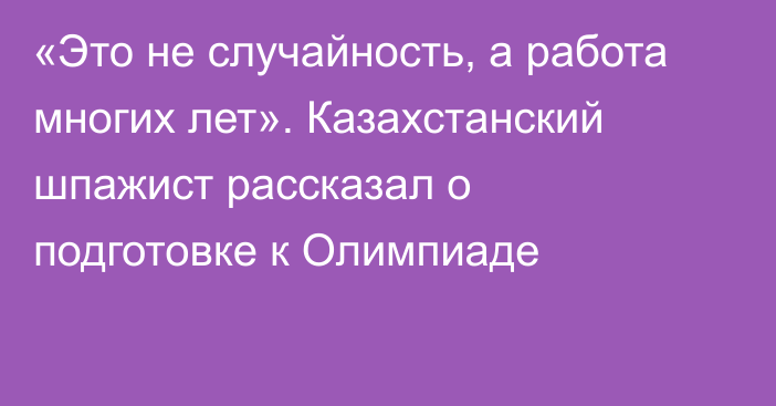 «Это не случайность, а работа многих лет». Казахстанский шпажист рассказал о подготовке к Олимпиаде