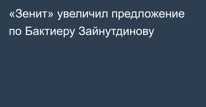 «Зенит» увеличил предложение по Бактиеру Зайнутдинову