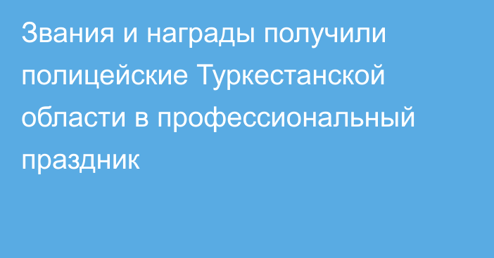 Звания и награды получили полицейские Туркестанской области в профессиональный праздник