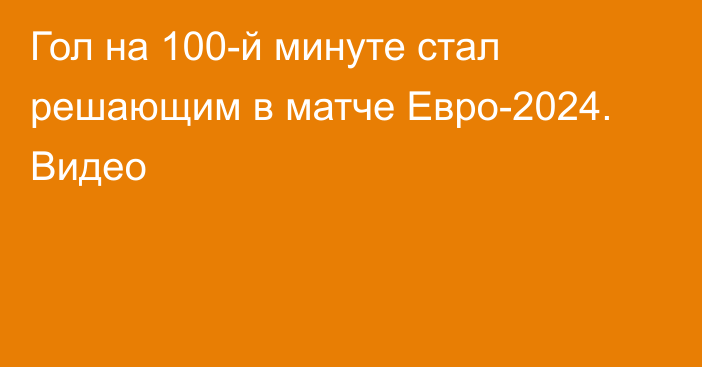 Гол на 100-й минуте стал решающим в матче Евро-2024. Видео