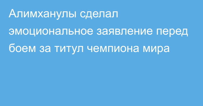 Алимханулы сделал эмоциональное заявление перед боем за титул чемпиона мира