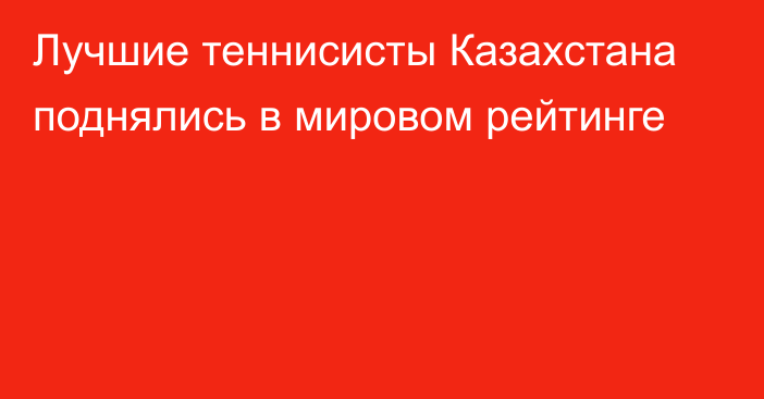 Лучшие теннисисты Казахстана поднялись в мировом рейтинге