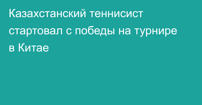 Казахстанский теннисист стартовал с победы на турнире в Китае