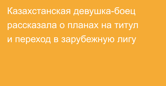 Казахстанская девушка-боец рассказала о планах на титул и переход в зарубежную лигу