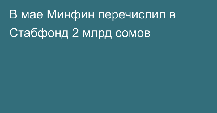 В мае Минфин перечислил в Стабфонд 2 млрд сомов