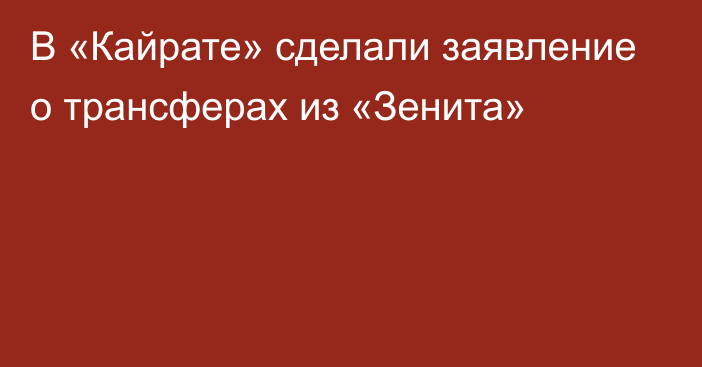 В «Кайрате» сделали заявление о трансферах из «Зенита»