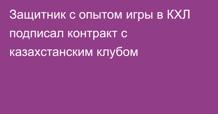 Защитник с опытом игры в КХЛ подписал контракт с казахстанским клубом