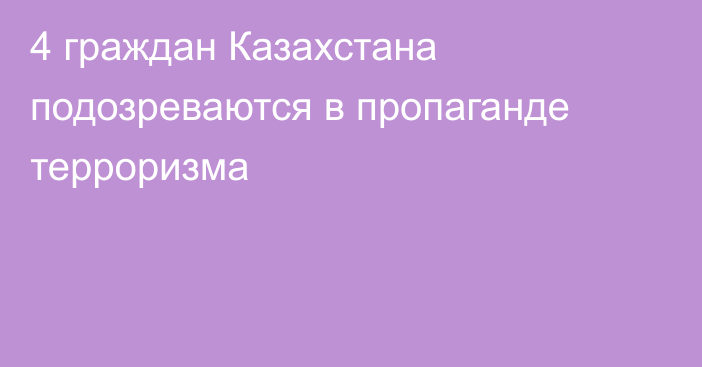 4 граждан Казахстана подозреваются в пропаганде терроризма