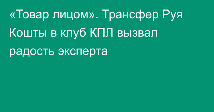 «Товар лицом». Трансфер Руя Кошты в клуб КПЛ вызвал радость эксперта