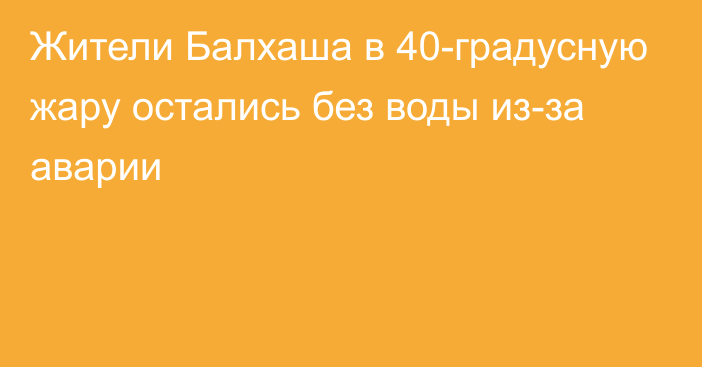 Жители Балхаша в 40-градусную жару остались без воды из-за аварии