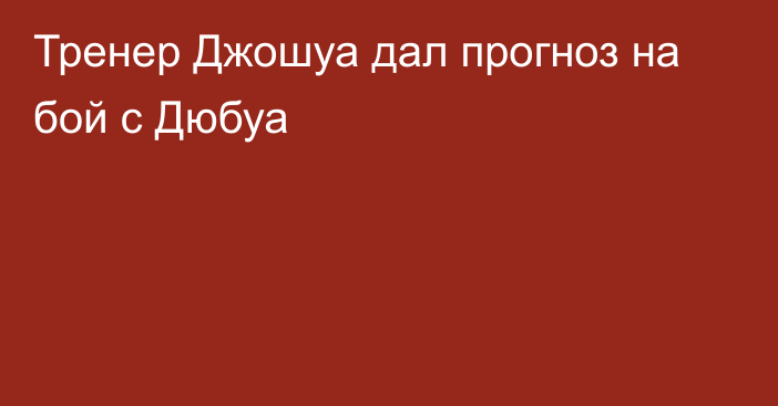 Тренер Джошуа дал прогноз на бой с Дюбуа