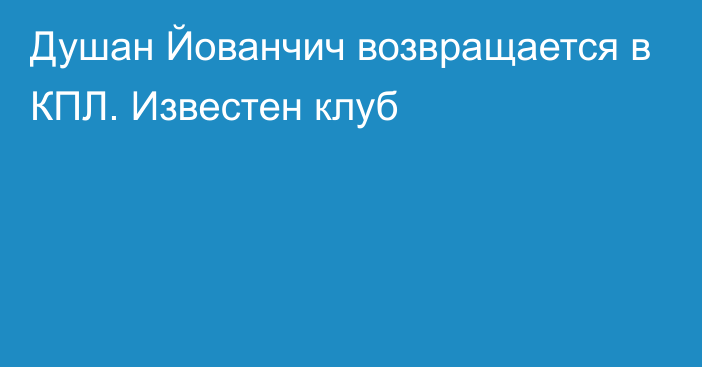 Душан Йованчич возвращается в КПЛ. Известен клуб